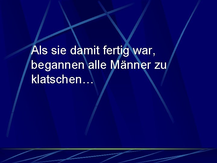 Als sie damit fertig war, begannen alle Männer zu klatschen… 