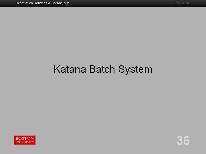 Information Services & Technology 12/12/2021 Katana Batch System 36 