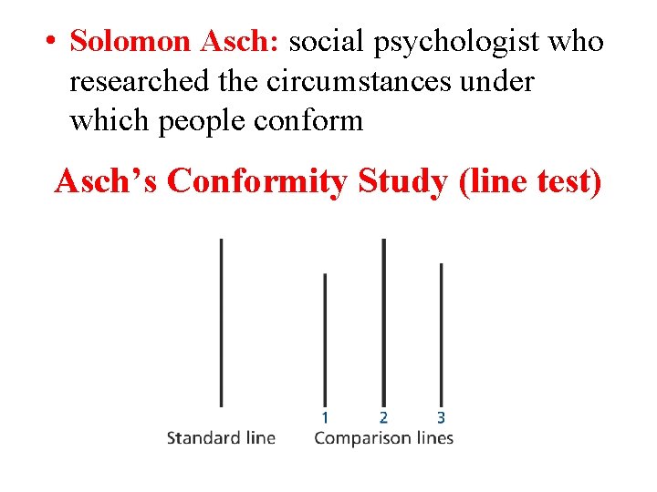  • Solomon Asch: social psychologist who researched the circumstances under which people conform