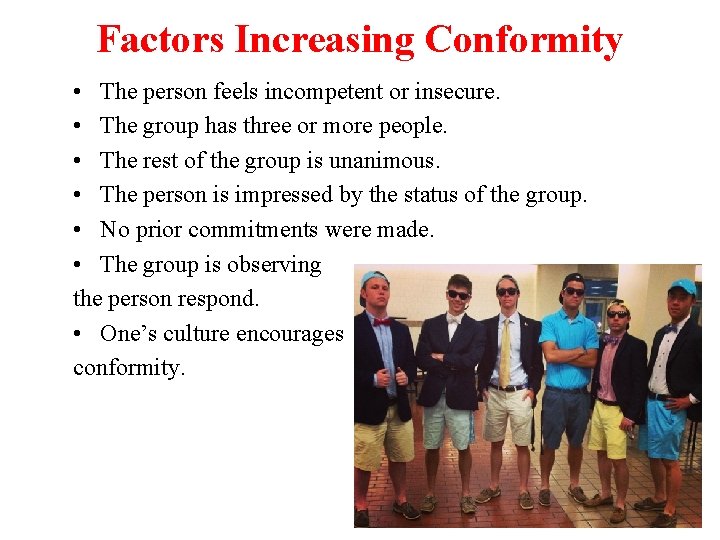 Factors Increasing Conformity • The person feels incompetent or insecure. • The group has
