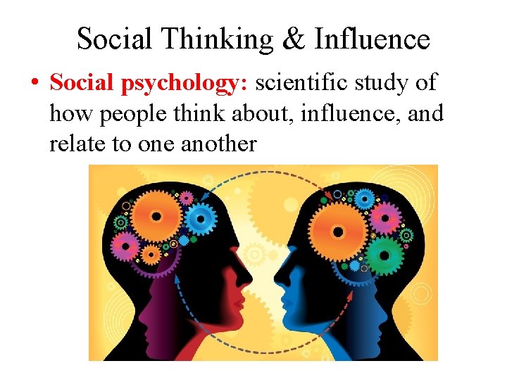 Social Thinking & Influence • Social psychology: scientific study of how people think about,