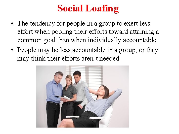 Social Loafing • The tendency for people in a group to exert less effort
