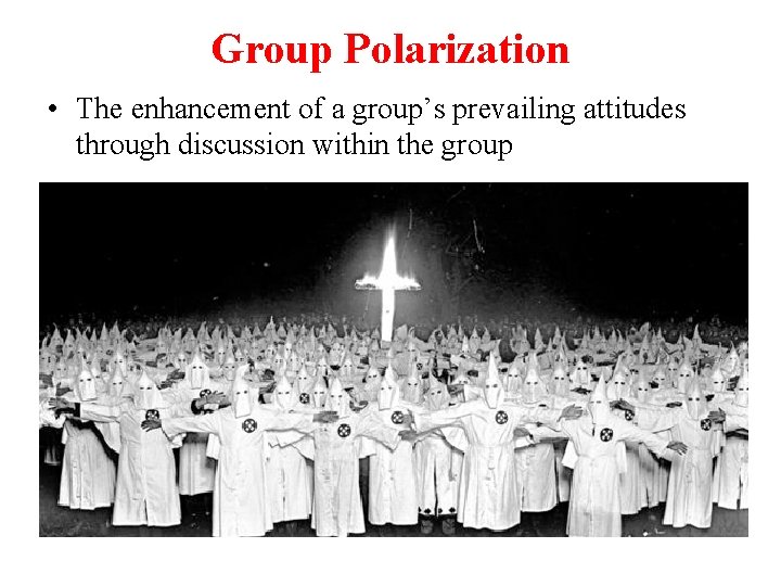 Group Polarization • The enhancement of a group’s prevailing attitudes through discussion within the
