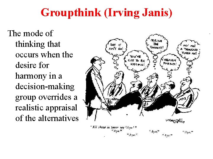 Groupthink (Irving Janis) The mode of thinking that occurs when the desire for harmony