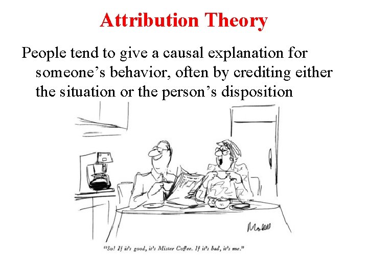 Attribution Theory People tend to give a causal explanation for someone’s behavior, often by