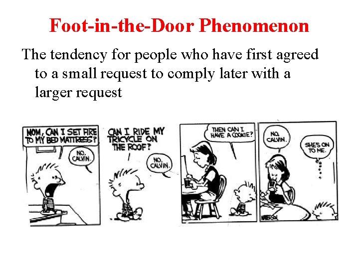 Foot-in-the-Door Phenomenon The tendency for people who have first agreed to a small request