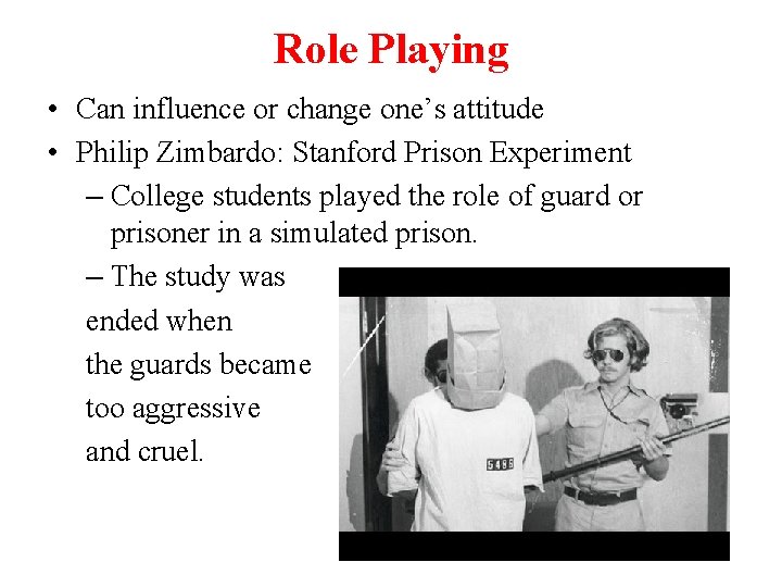 Role Playing • Can influence or change one’s attitude • Philip Zimbardo: Stanford Prison