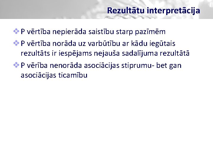 Rezultātu interpretācija v P vērtība nepierāda saistību starp pazīmēm v P vērtība norāda uz