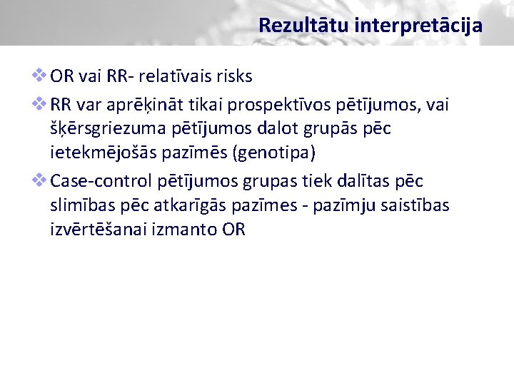 Rezultātu interpretācija v OR vai RR- relatīvais risks v RR var aprēķināt tikai prospektīvos