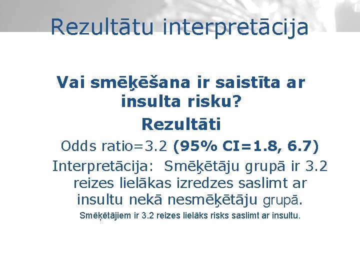 Rezultātu interpretācija Vai smēķēšana ir saistīta ar insulta risku? Rezultāti Odds ratio=3. 2 (95%