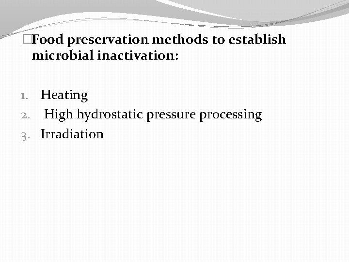 �Food preservation methods to establish microbial inactivation: 1. Heating 2. High hydrostatic pressure processing