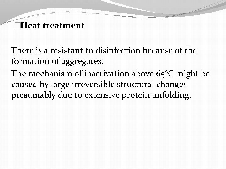 �Heat treatment There is a resistant to disinfection because of the formation of aggregates.