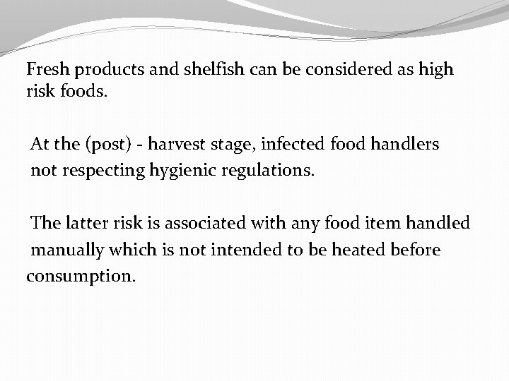 Fresh products and shelfish can be considered as high risk foods. At the (post)