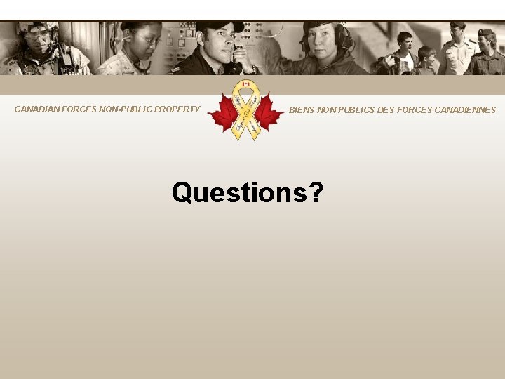 CANADIAN FORCES NON-PUBLIC PROPERTY BIENS NON PUBLICS DES FORCES CANADIENNES Questions? 