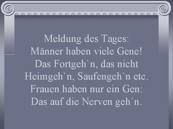 Meldung des Tages: Männer haben viele Gene! Das Fortgeh`n, das nicht Heimgeh`n, Saufengeh`n etc.