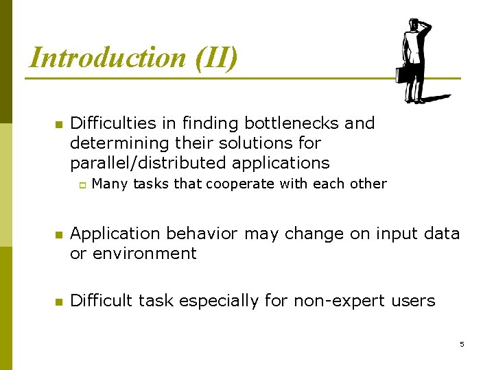 Introduction (II) n Difficulties in finding bottlenecks and determining their solutions for parallel/distributed applications
