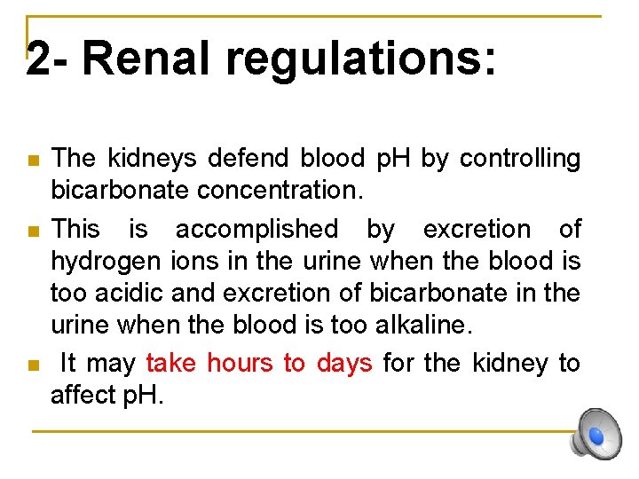 2 - Renal regulations: n n n The kidneys defend blood p. H by