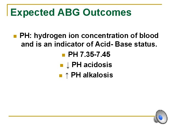 Expected ABG Outcomes n PH: hydrogen ion concentration of blood and is an indicator