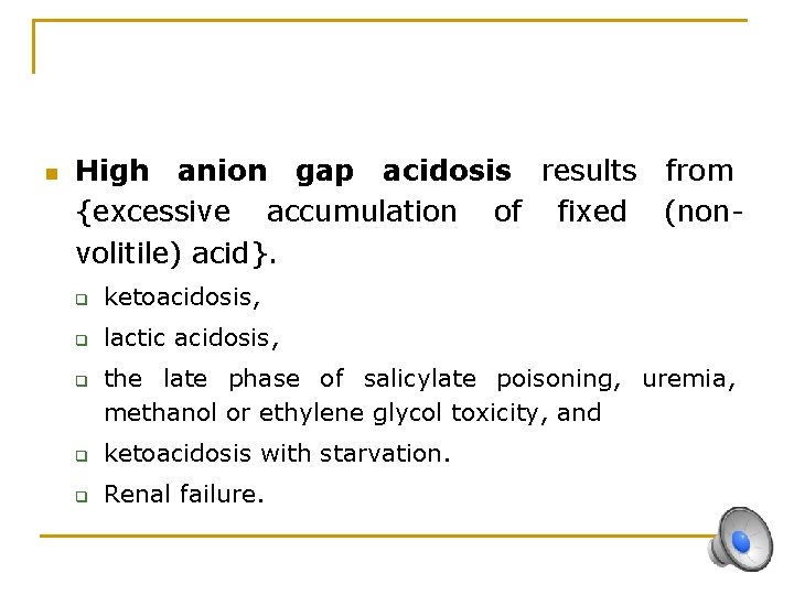n High anion gap acidosis results from {excessive accumulation of fixed (nonvolitile) acid}. q
