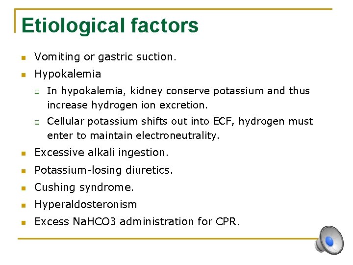 Etiological factors n Vomiting or gastric suction. n Hypokalemia q q In hypokalemia, kidney