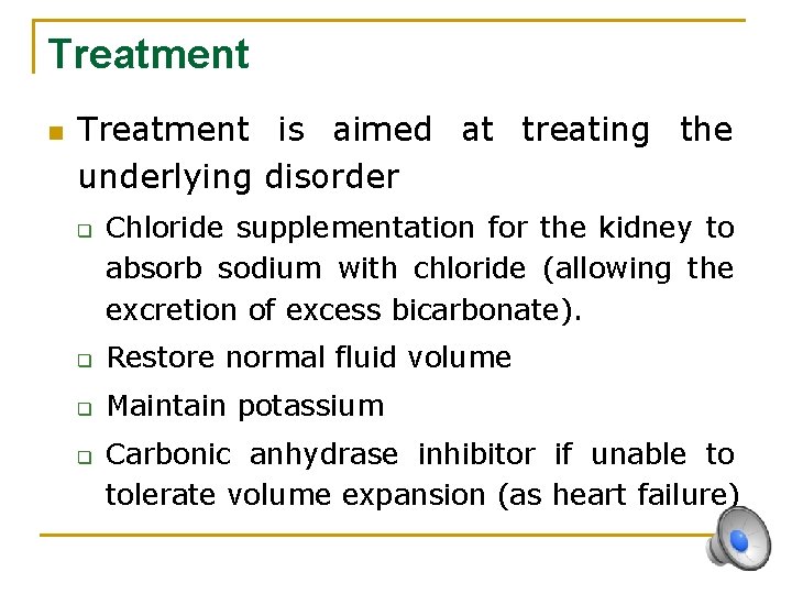 Treatment n Treatment is aimed at treating the underlying disorder q Chloride supplementation for