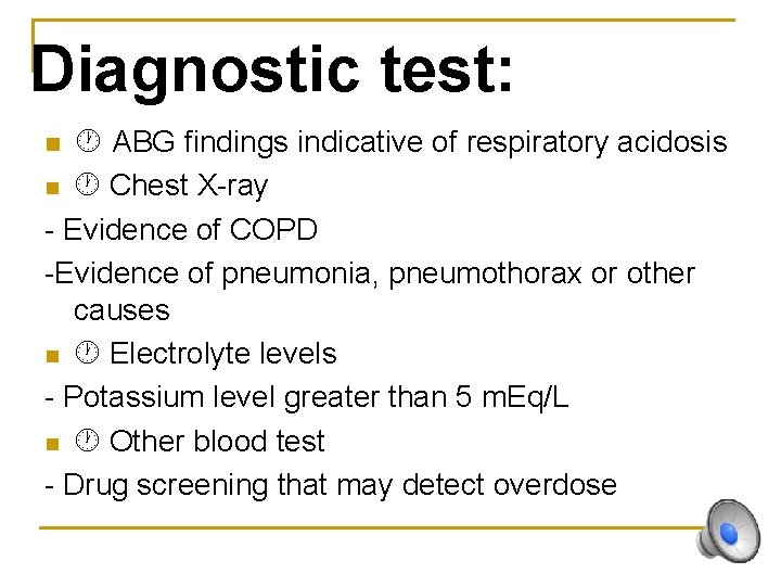 Diagnostic test: n ABG findings indicative of respiratory acidosis Chest X-ray - Evidence of