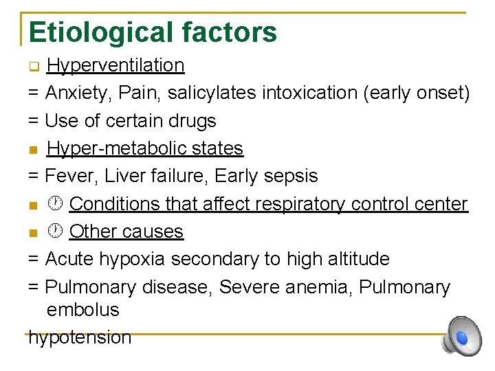 Etiological factors Hyperventilation = Anxiety, Pain, salicylates intoxication (early onset) = Use of certain