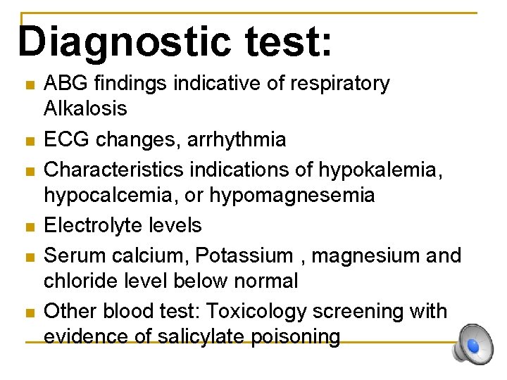 Diagnostic test: n n n ABG findings indicative of respiratory Alkalosis ECG changes, arrhythmia