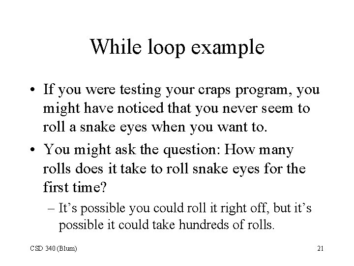 While loop example • If you were testing your craps program, you might have