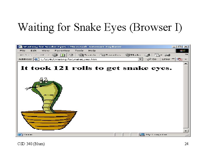 Waiting for Snake Eyes (Browser I) CSD 340 (Blum) 24 