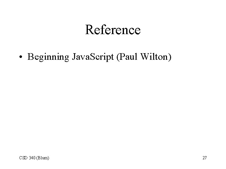 Reference • Beginning Java. Script (Paul Wilton) CSD 340 (Blum) 27 