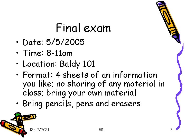 Final exam • • Date: 5/5/2005 Time: 8 -11 am Location: Baldy 101 Format: