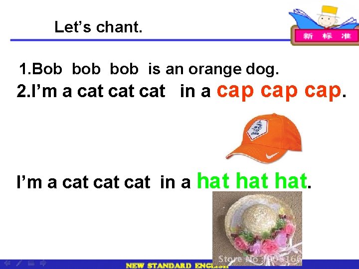 Let’s chant. 1. Bob bob is an orange dog. 2. I’m a cat cat