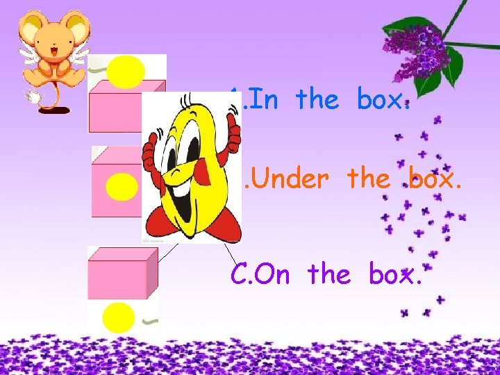 A. In the box. B. Under the box. C. On the box. 