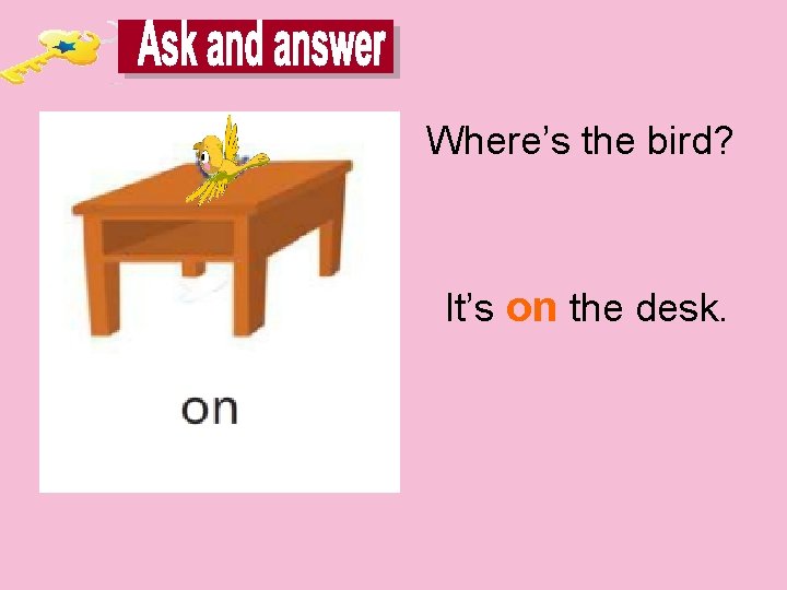 Where’s the bird? It’s on the desk. 