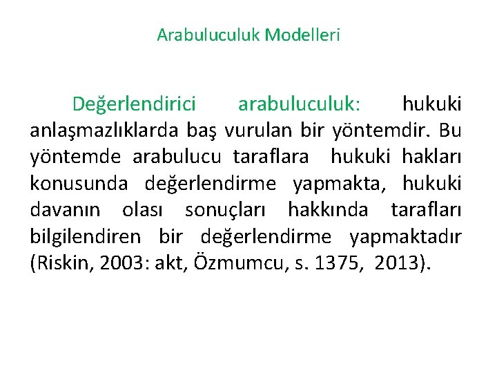 Arabuluculuk Modelleri Değerlendirici arabuluculuk: hukuki anlaşmazlıklarda baş vurulan bir yöntemdir. Bu yöntemde arabulucu taraflara