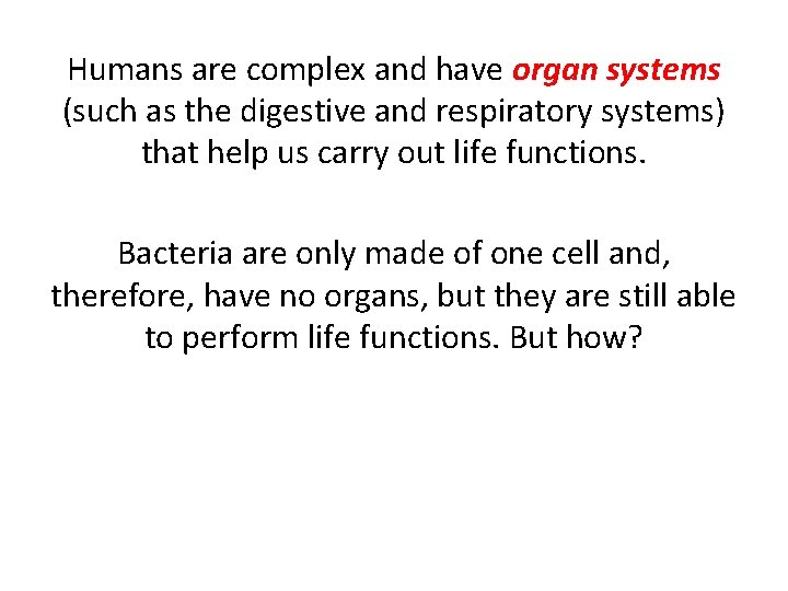 Humans are complex and have organ systems (such as the digestive and respiratory systems)