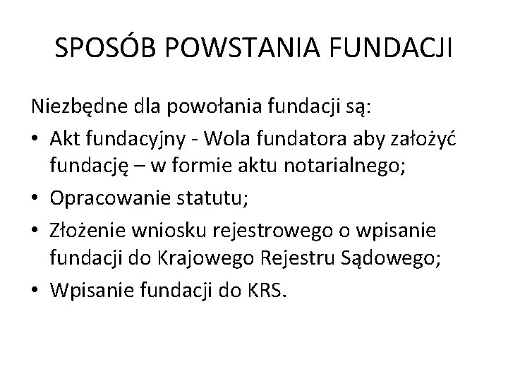 SPOSÓB POWSTANIA FUNDACJI Niezbędne dla powołania fundacji są: • Akt fundacyjny - Wola fundatora