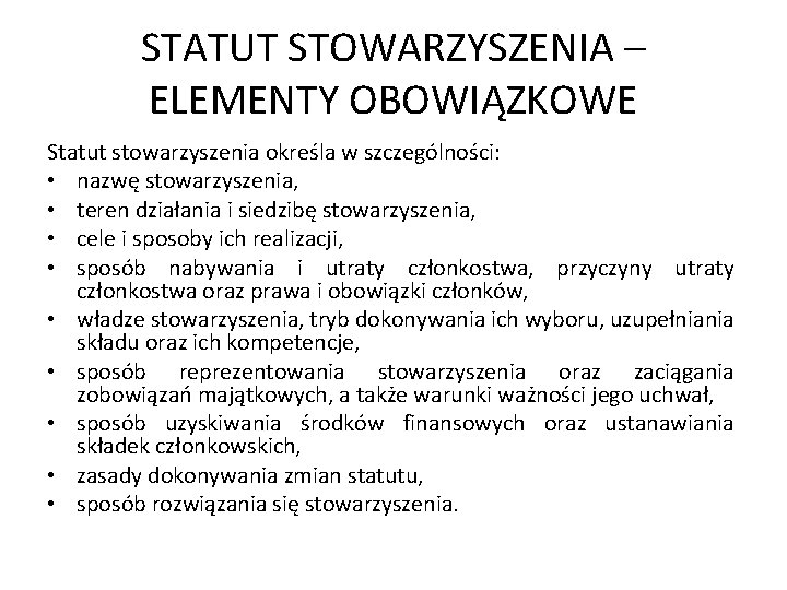 STATUT STOWARZYSZENIA – ELEMENTY OBOWIĄZKOWE Statut stowarzyszenia określa w szczególności: • nazwę stowarzyszenia, •