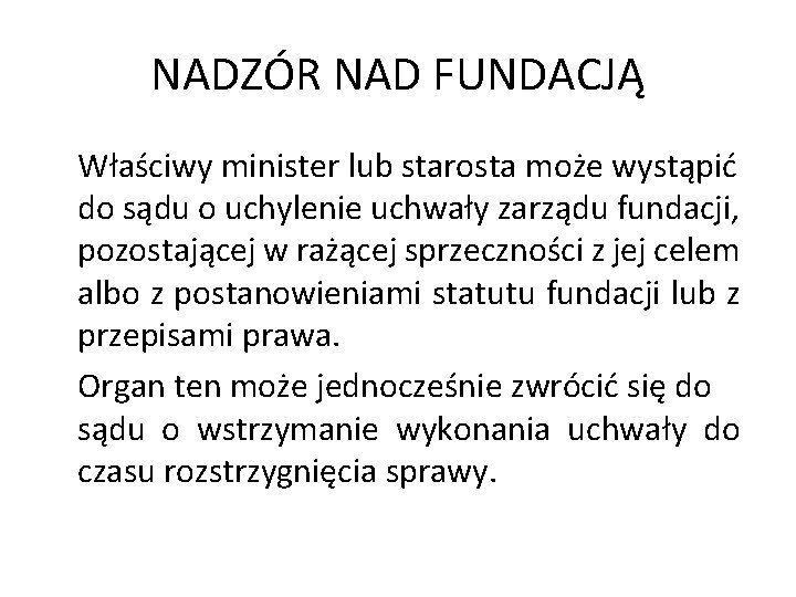 NADZÓR NAD FUNDACJĄ Właściwy minister lub starosta może wystąpić do sądu o uchylenie uchwały