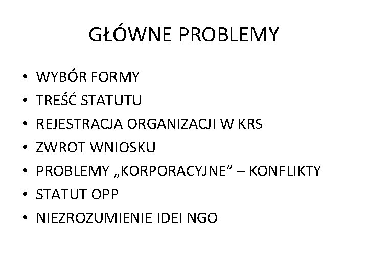 GŁÓWNE PROBLEMY • • WYBÓR FORMY TREŚĆ STATUTU REJESTRACJA ORGANIZACJI W KRS ZWROT WNIOSKU