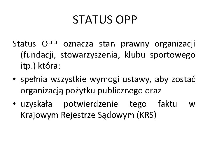 STATUS OPP Status OPP oznacza stan prawny organizacji (fundacji, stowarzyszenia, klubu sportowego itp. )