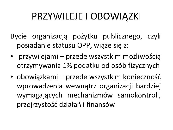 PRZYWILEJE I OBOWIĄZKI Bycie organizacją pożytku publicznego, czyli posiadanie statusu OPP, wiąże się z: