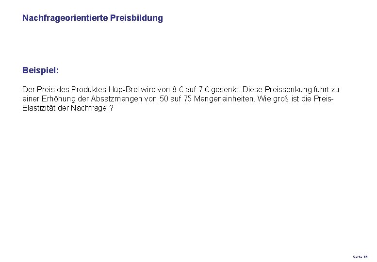 Nachfrageorientierte Preisbildung Beispiel: Der Preis des Produktes Hüp-Brei wird von 8 € auf 7