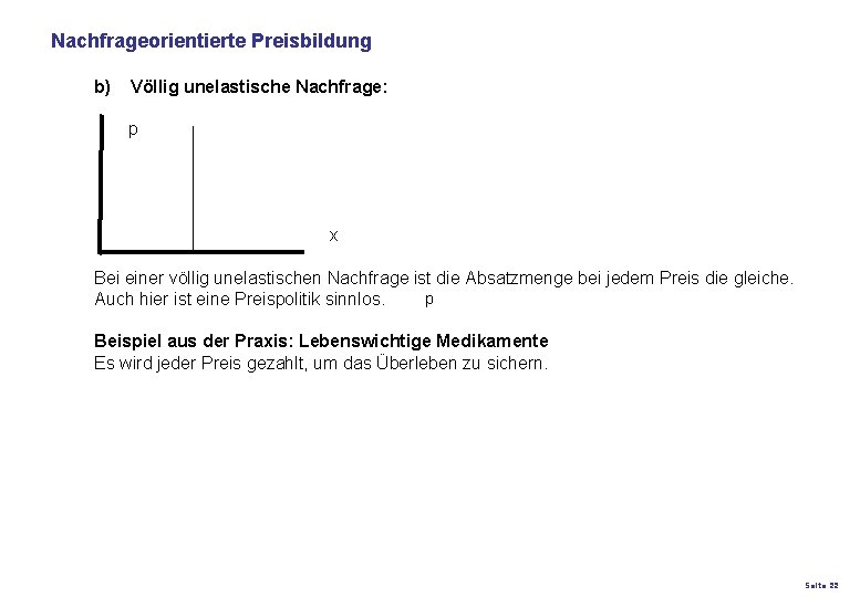 Nachfrageorientierte Preisbildung b) Völlig unelastische Nachfrage: p x Bei einer völlig unelastischen Nachfrage ist