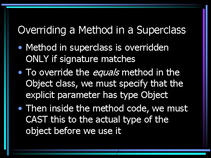 Overriding a Method in a Superclass • Method in superclass is overridden ONLY if Overriding a Method in a Superclass • Method in superclass is overridden ONLY if