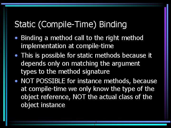 Static (Compile-Time) Binding • Binding a method call to the right method implementation at Static (Compile-Time) Binding • Binding a method call to the right method implementation at