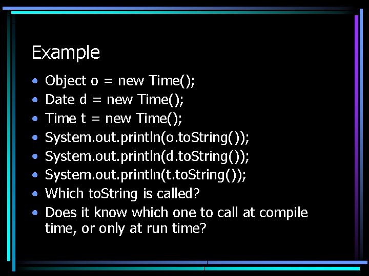 Example • • Object o = new Time(); Date d = new Time(); Time Example • • Object o = new Time(); Date d = new Time(); Time