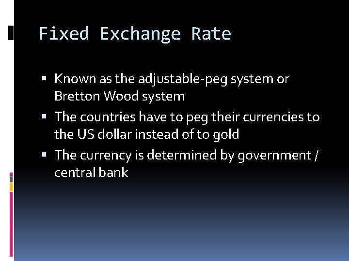 Fixed Exchange Rate Known as the adjustable-peg system or Bretton Wood system The countries