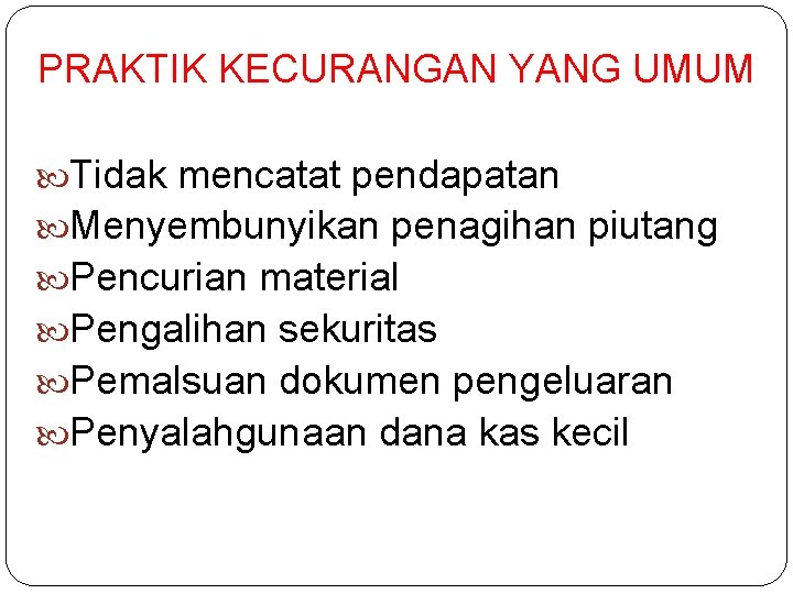 PRAKTIK KECURANGAN YANG UMUM Tidak mencatat pendapatan Menyembunyikan penagihan piutang Pencurian material Pengalihan sekuritas